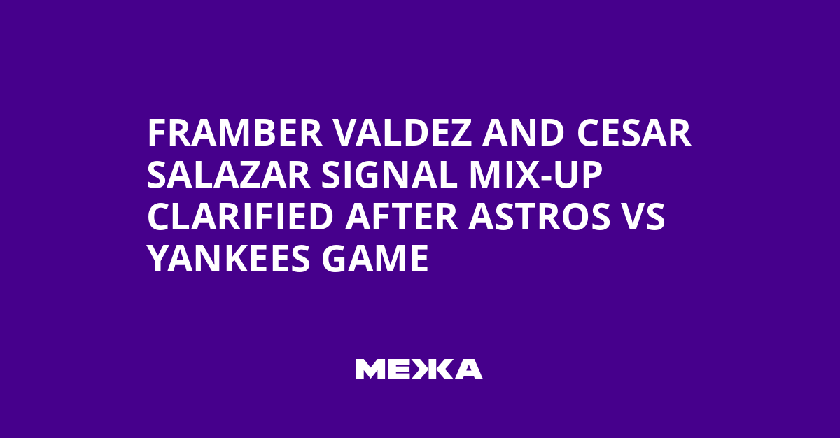 Framber Valdez and Cesar Salazar Signal Mix-Up Clarified After Astros vs Yankees Game | Ukraine news