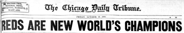 "After half a century of waiting Cincinnati baseball fans came into their own yesterday when their Reds cinched the world's championship in the eighth game of the world's greatest world's series," Tribune reporter I.E. Sanborn wrote in the Oct. 10, 1919 paper. "And it was significant that they burned up the White Sox by a score of 10 to 5 on the anniversary of the day Mrs. O'Leary's cow burned up nine-tenths of Chicago forty-eight years ago." (Chicago Tribune)