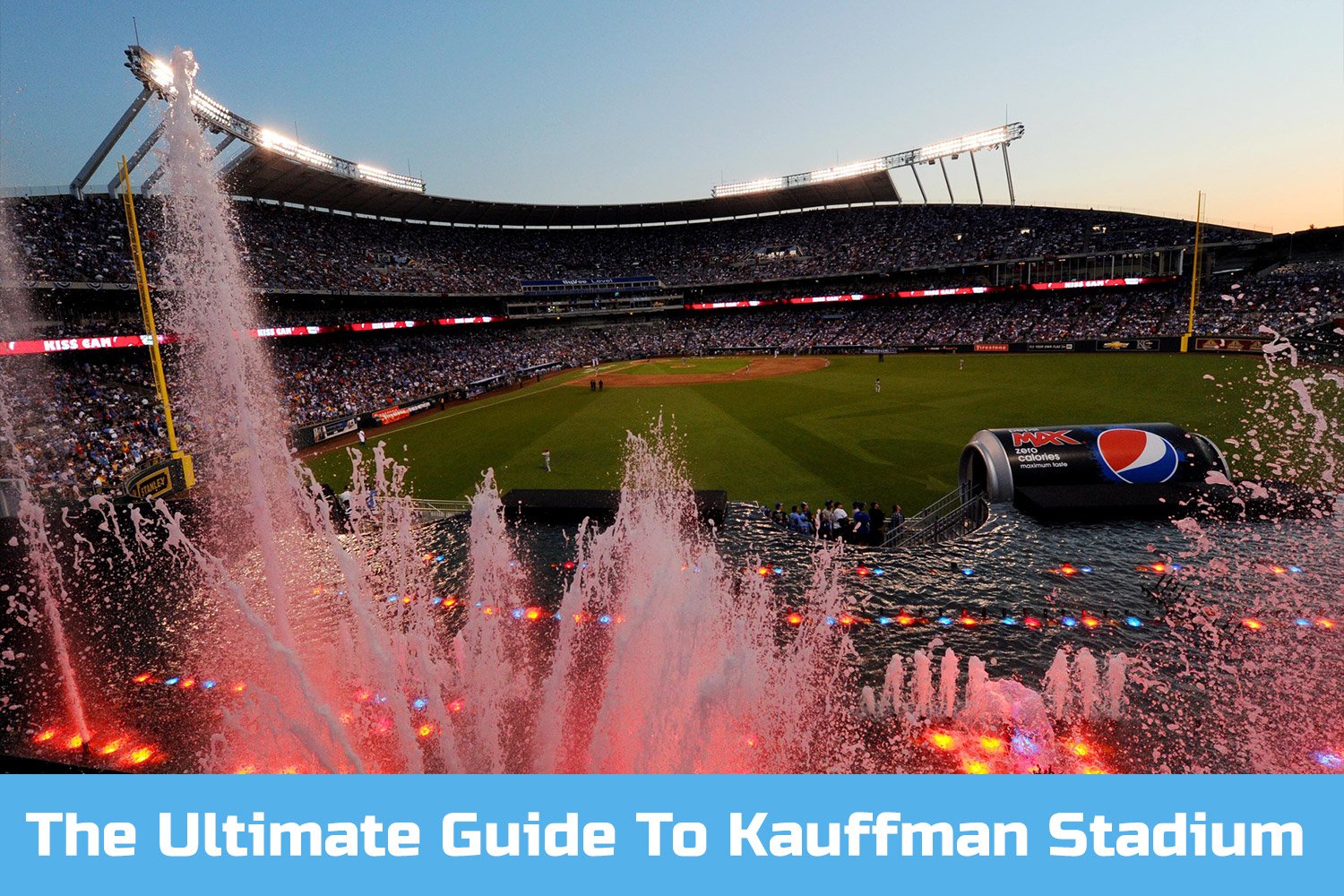 The Ultimate Fan Guide To Kauffman Stadium - Kansas City Royals Guides & Resources