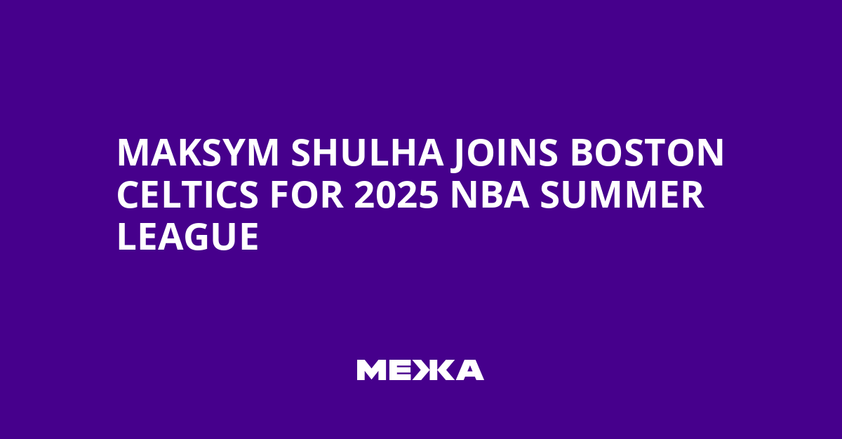 Maksym Shulha Joins Boston Celtics for 2025 NBA Summer League