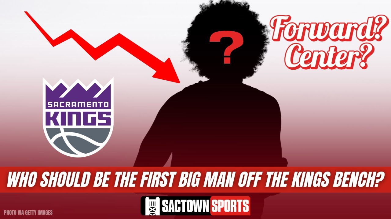 Video: Who Will be the First Big Man Off the Sacramento Kings Bench?