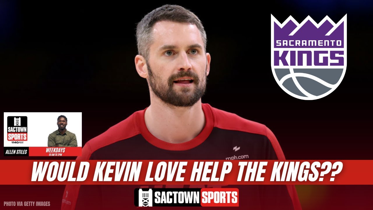 Video: Should the Sacramento Kings consider bringing Kevin Love in for forward depth?