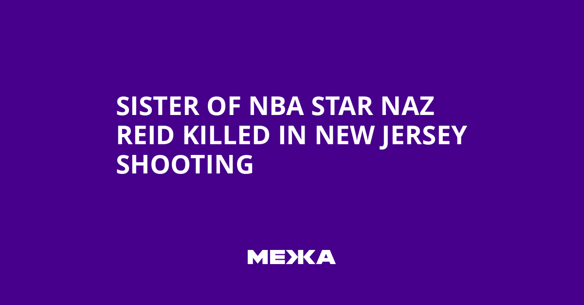 Sister of NBA Star Naz Reid Killed in New Jersey Shooting | Ukraine news