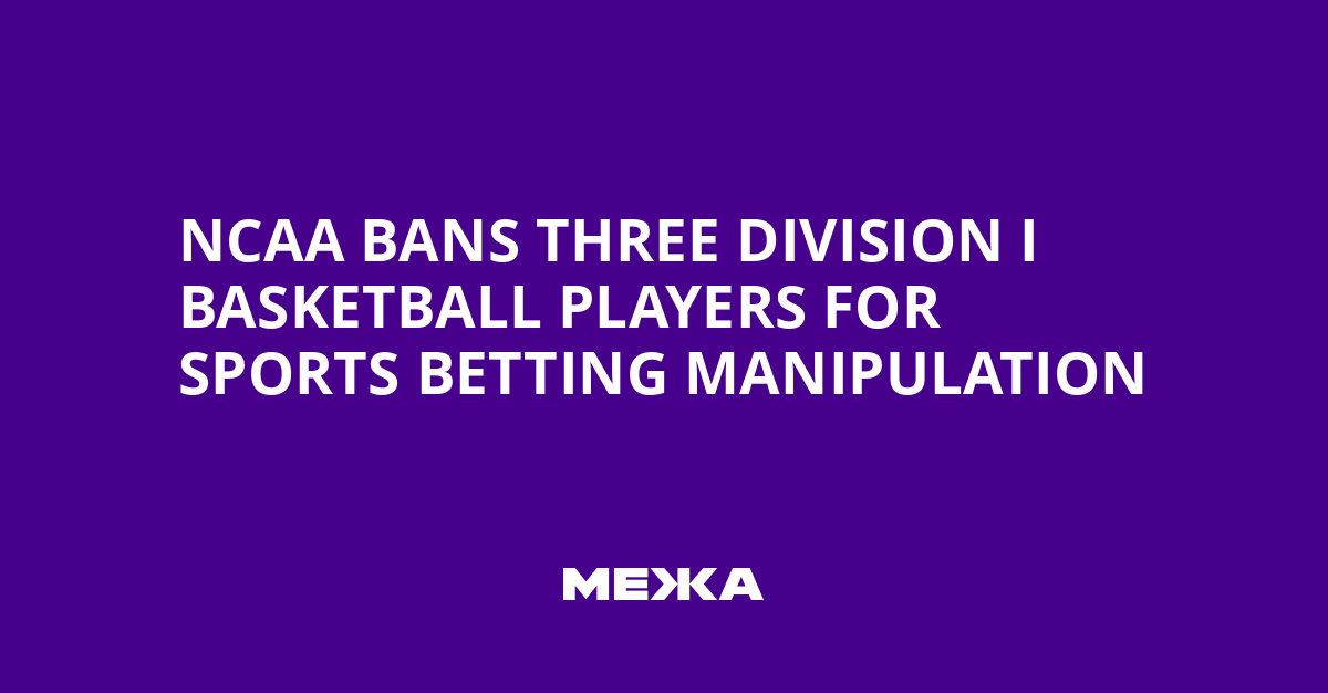 NCAA Bans Three Division I Basketball Players for Sports Betting Manipulation | Ukraine news