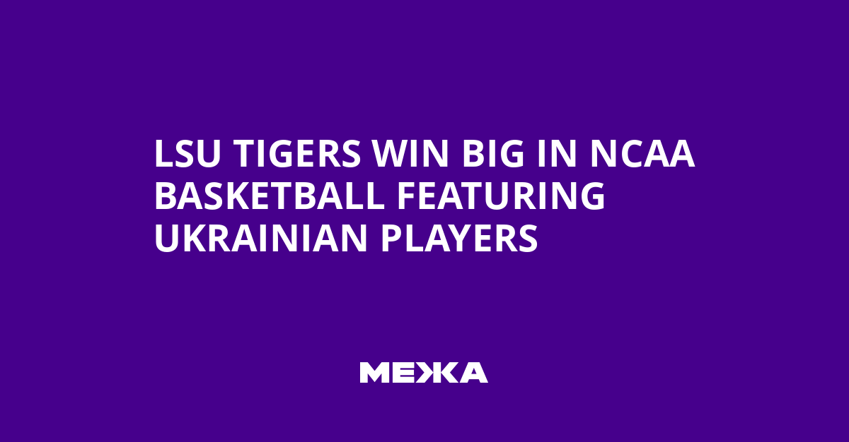 LSU Tigers Win Big in NCAA Basketball Featuring Ukrainian Players | Ukraine news