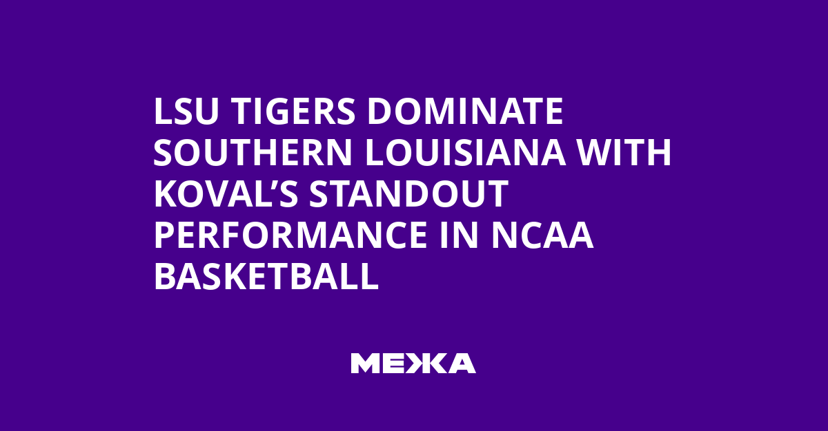 LSU Tigers dominate Southern Louisiana with Koval’s standout performance in NCAA basketball | Ukraine news
