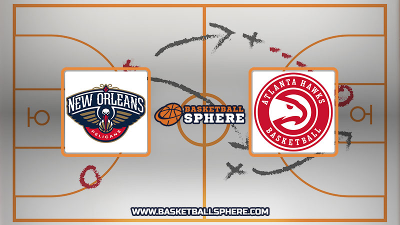 New Orleans Pelicans vs Atlanta Hawks