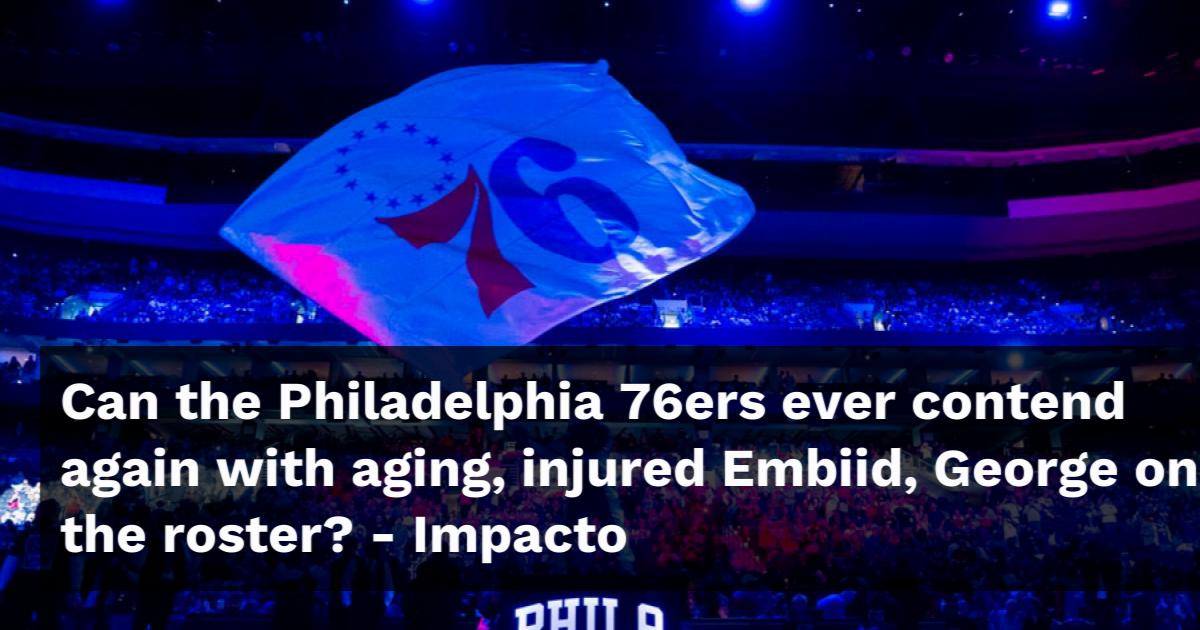 Can the Philadelphia 76ers ever contend again with aging, injured Embiid, George on the roster?