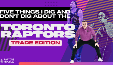 Five things I dig and don’t dig about the Toronto Raptors – Trade Edition