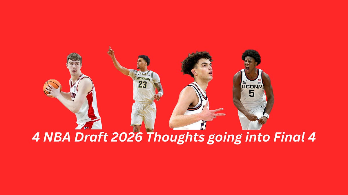 4 NBA Draft 2026 Thoughts going into NCAA Final 4