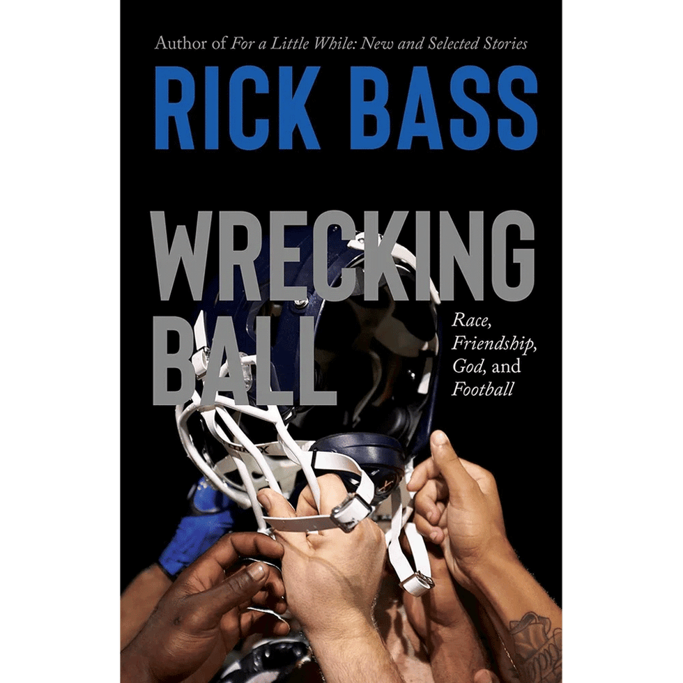 <i>WRECKING BALL: RACE, FRIENDSHIP, GOD, AND FOOTBALL</i>, BY RICK BASS