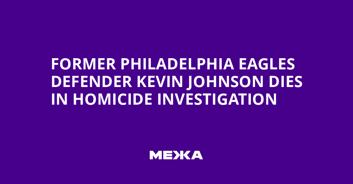 Former Philadelphia Eagles Defender Kevin Johnson Dies in Homicide Investigation | Ukraine news