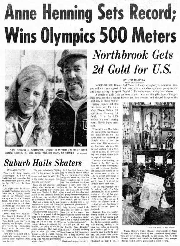 Dianne Holum captured the first Olympic gold medal for the United States at the 1972 Winter Olympics in Sapporo, Japan. The Northbrook speed skater shattered the record in the 1,500-meter race. Anne Henning "Queen of the 500" won the second gold medal for the U.S. "She not only won, she won it twice, breaking the Olympic mark each time," the Tribune reported. (Chicago Tribune)