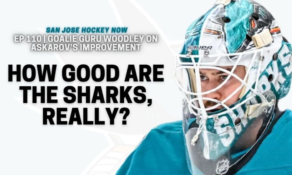 How Good Are the Sharks, Really? | Goalie Guru Woodley on Askarov’s Improvement