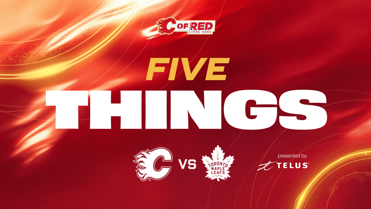 5 Things - Flames vs. Maple Leafs