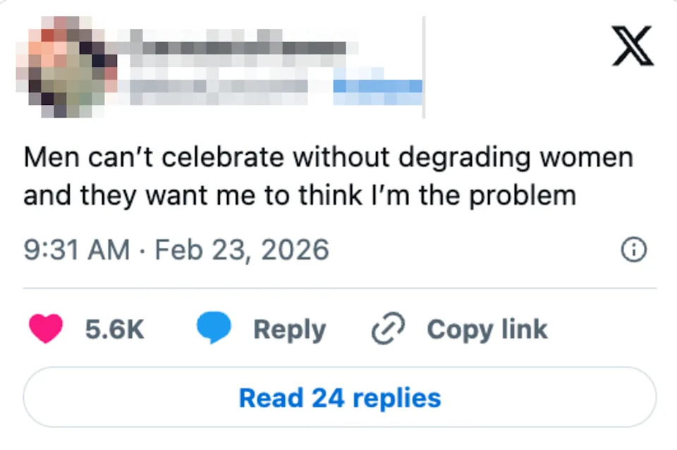 Tweet : "Men can’t celebrate without degrading women and they want me to think I’m the problem." Posted at 9:31 AM, Feb 23, 2026. 5.6K likes