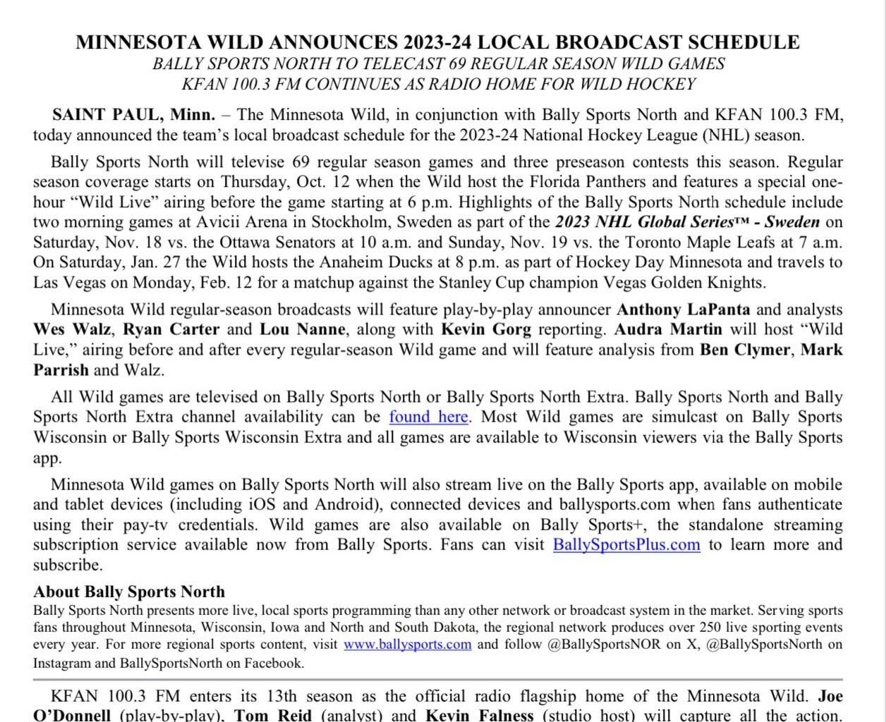 [ Minnesota Wild PR ] The #mnwild, @BallySportsNOR and @KFAN1003 today announced the team’s local broadcast schedule for the 2023-24 season. BSN will televise 69 regular season games and 3 preseason contests. KFAN 100.3 FM enters its 13th season as the official radio flagship home of the Wild.