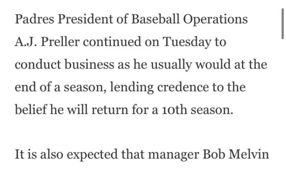 [Acee] A.J. Preller continued on Tuesday to conduct business…lending credence to the belief he will return for a 10th season…It is also expected that manager Bob Melvin will return, according to people who have talked to both men.