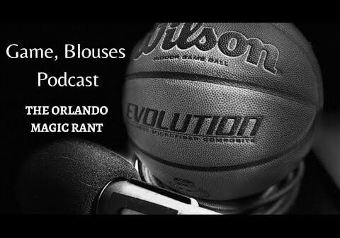 Game, Blouses Podcast - The Orlando Magic Rant