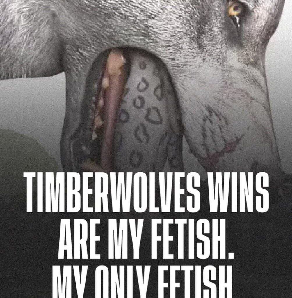 TIMBERWOLVES WINS ARE MY FETISH. MY ONLY FETISH.