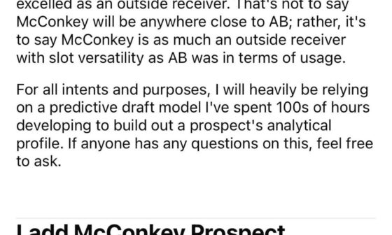 I’m a data analyst that’s spent 100s of hours analyzing advanced metrics and data for WR prospects. I’ve also developed a predictive draft model for WR prospects that had McConkey as a Top-5 WR in this year’s draft. Here is my analytical profile on Ladd McConkey