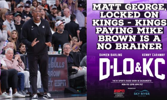 Matt George, Locked on Kings - The Kings Paying Mike Brown Is A No Brainer