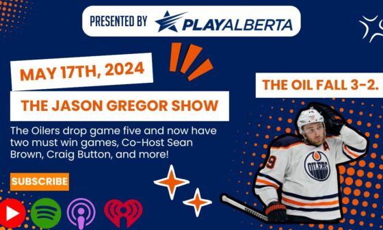 The Jason Gregor Show - May 17th, 2024 - The Oil drop game five 3-2, & now have two must win games.