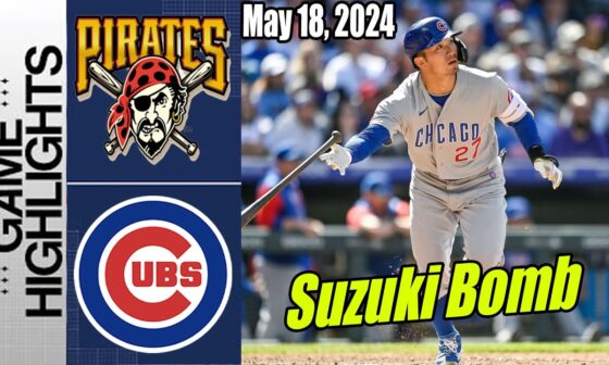 Chicago Cubs vs Pirates Highlights [May 18, 2024] | Suzuki Home Run ! First on the board !