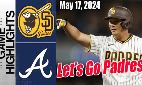 San Diego Padres vs Atlanta Braves Today Highlights (May 17, 2024) | Let's Go Padres !