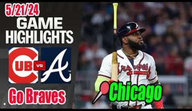 Atlanta Braves vs Chicago Cubs Today Highlights (May 21, 2024) | Braves rise up !