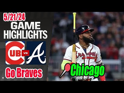 Atlanta Braves vs Chicago Cubs Today Highlights (May 21, 2024) | Braves rise up !