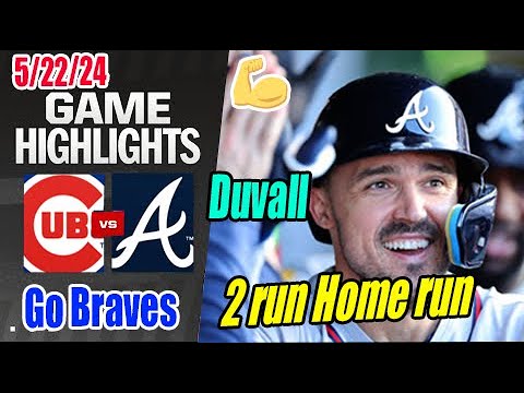 Braves vs Cubs Game [Highlights] May 22, 2024 Adam Duvall's 2 Run Home Run | Duvall Dinger! 💣