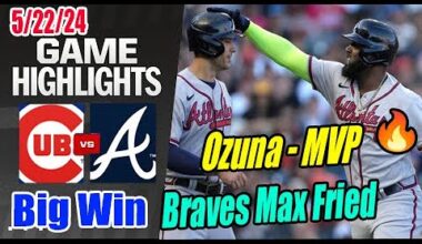 Braves vs Cubs [Highlights] May 22, 2024 Ozuna Hit a Homers 15th 3Run HOMERUN Braves Big Win 🚀🚀🚀
