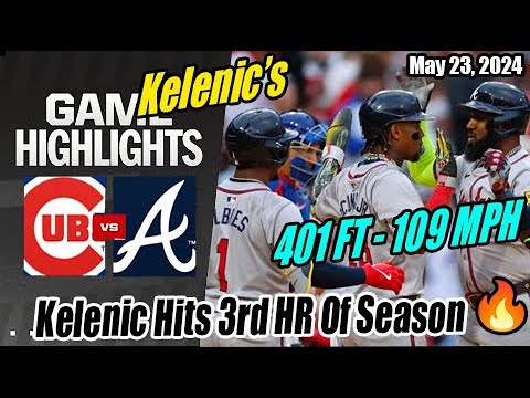 ALT Braves vs Cubs (Highlights) | May 23, 2024 | Kelenic Hits 3rd HR Of Season 🔥 401 FT - 109 MPH