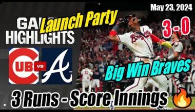 Braves vs Cubs (Today Highlights) | May 23, 2024 | 2 - Home Run [Launch Party] 💥 Big Win Braves 😱