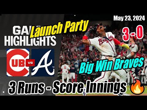 Braves vs Cubs (Today Highlights) | May 23, 2024 | 2 - Home Run [Launch Party] 💥 Big Win Braves 😱