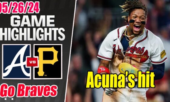 Atlanta Braves vs Pittsburgh Pirates Highlights Today (05/26/2024) | Acuna JR Hits 💥Go Braves🔥