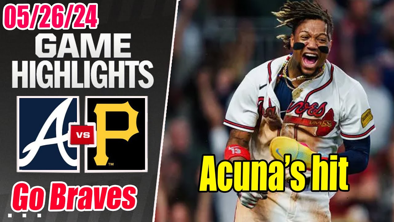 Atlanta Braves vs Pittsburgh Pirates Highlights Today (05/26/2024) | Acuna JR Hits 💥Go Braves🔥