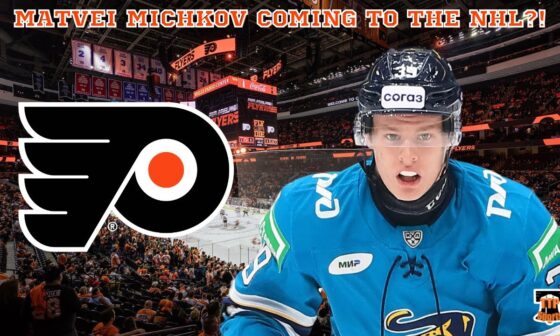 MATVEI MICHKOV POSSIBLY COMING TO THE FLYERS EARLY?!