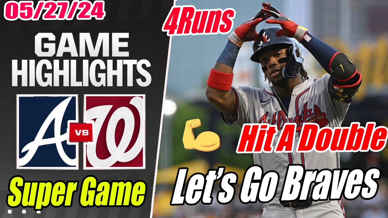 Atlanta Braves vs Nationals [Highlights] May 27, 2024 Hit A Double And Double . Let's Go Braves 🤘🤘🤘