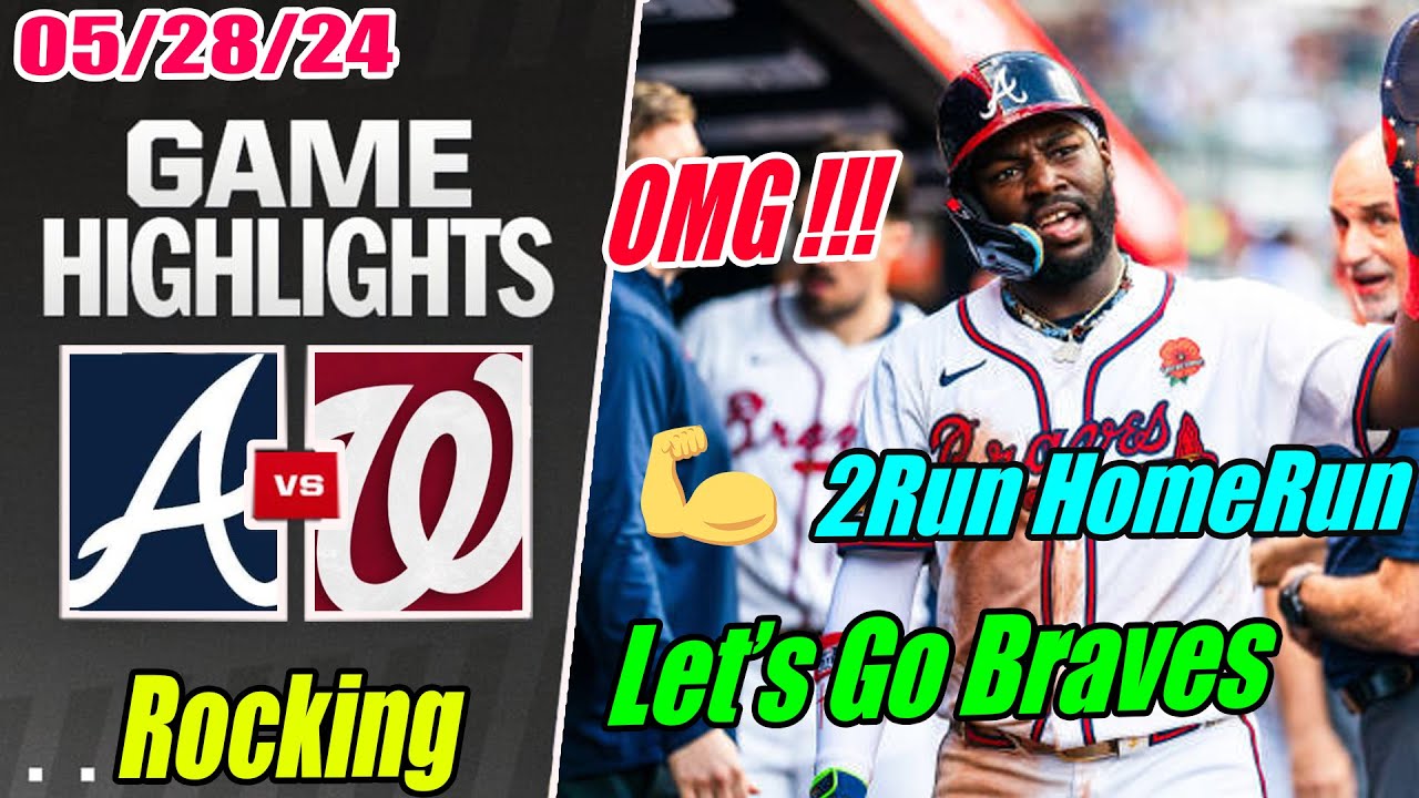 Atlanta Braves vs Washington Nationals [Highlights] May 28, 2024 | 2 Run Home Run. Rocking Braves 👈