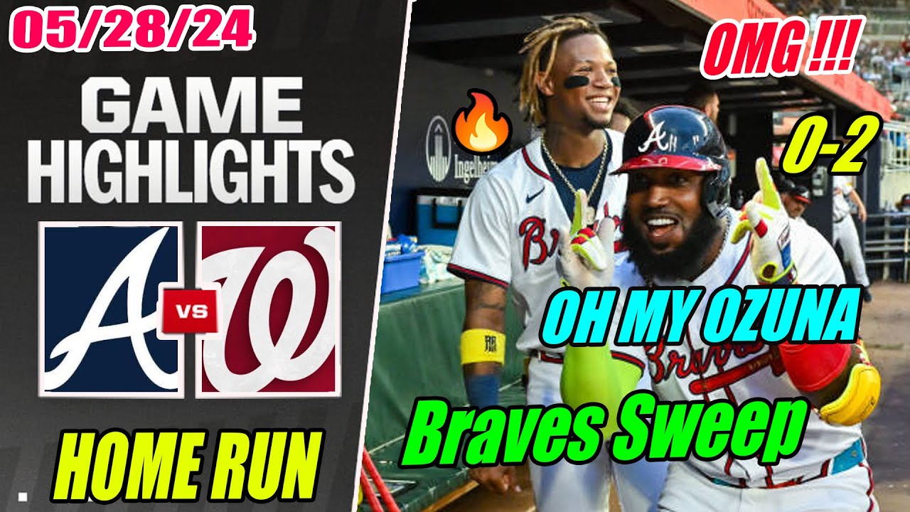 Atlanta Braves vs Nationals [Highlights TODAY] May 28, 2024 OZUNA HOME RUN 16th 48 RBI for Season 🤘🤘