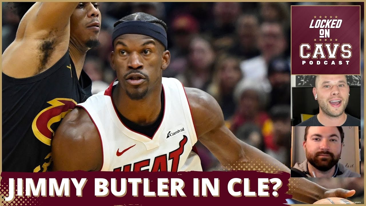 Could JIMMY BUTLER come to the Cleveland Cavaliers? | Locked On Cavs Podcast