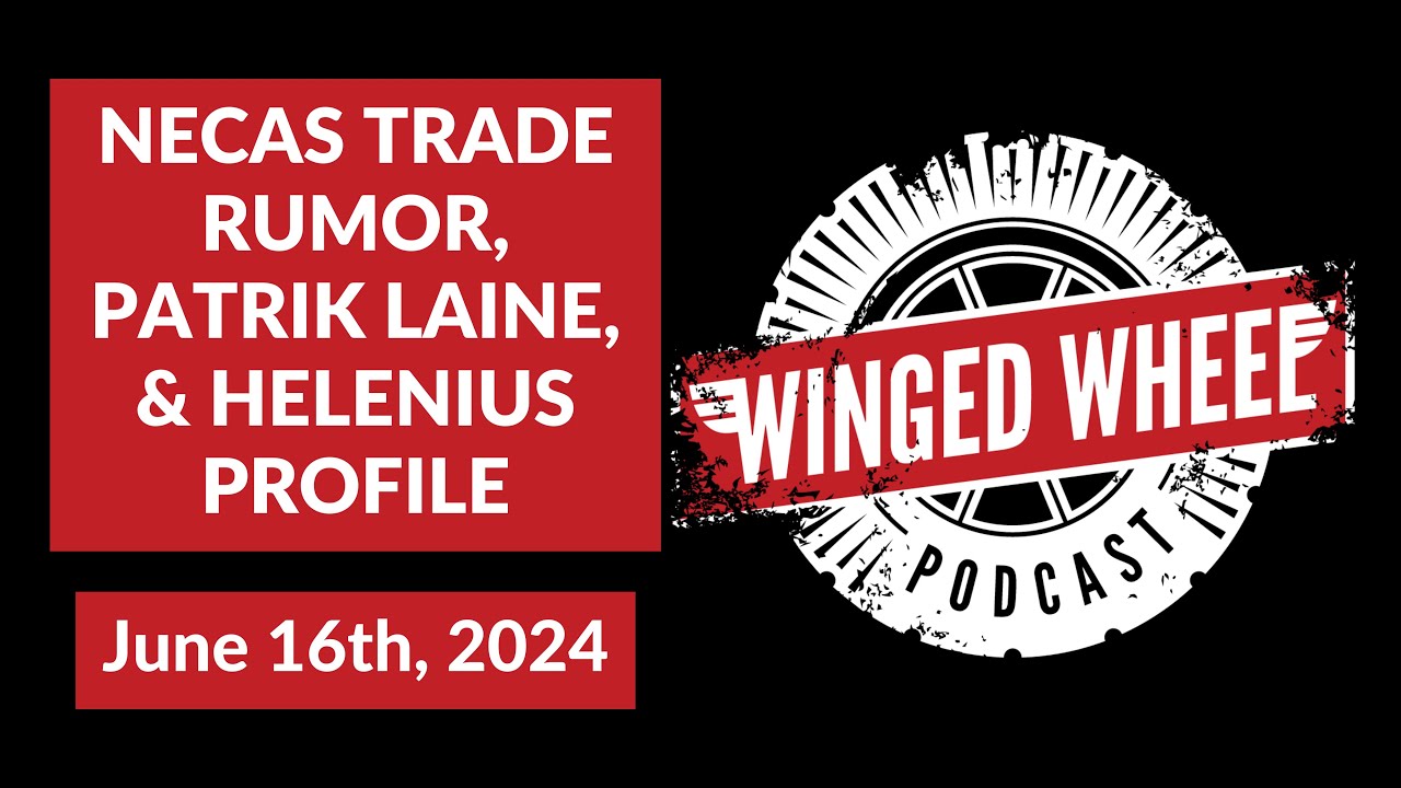 NECAS TRADE RUMOR, PATRIK LAINE, & HELENIUS PROFILE - Winged Wheel Podcast - June 16th, 2024