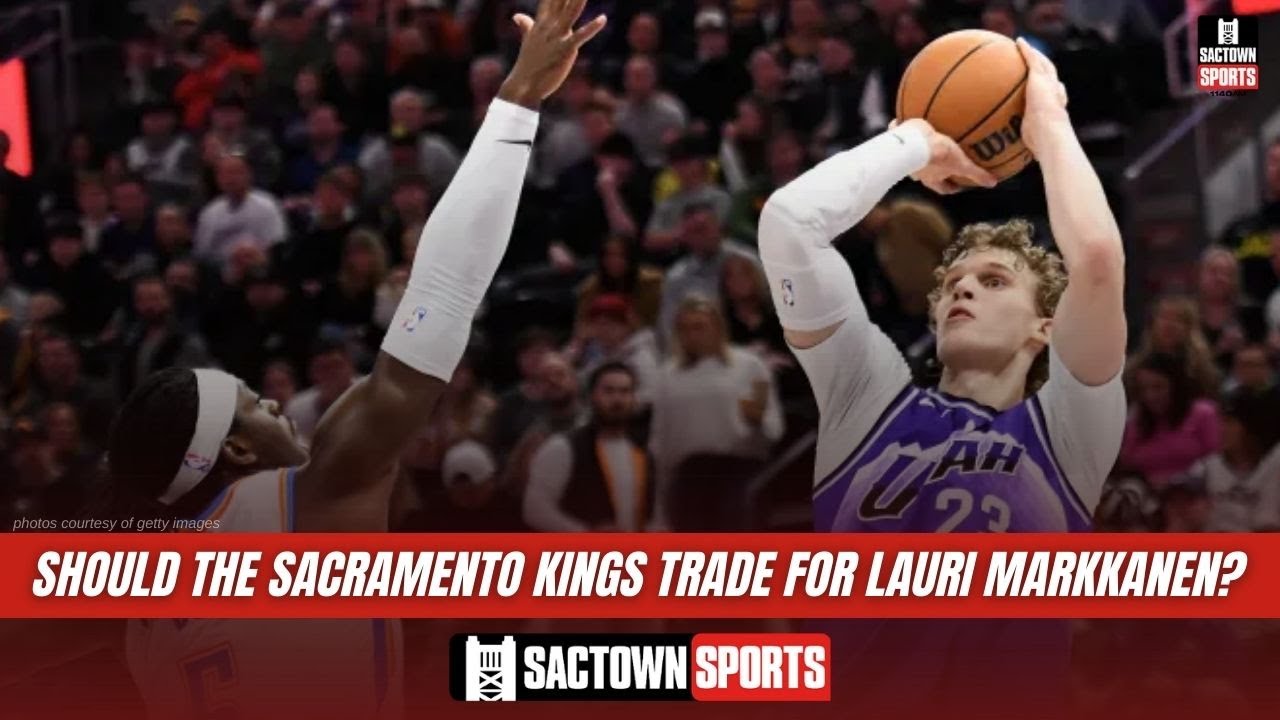Does a Lauri Markkanen trade make sense for the Sacramento Kings?