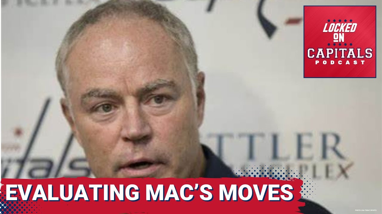 Evaluating Brian Maclellan's moves. How much better are the Capitals now? Draft review