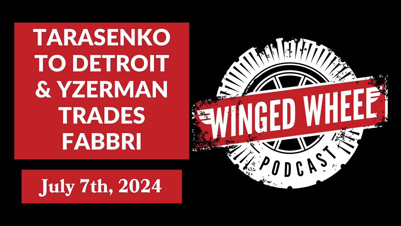 TARASENKO TO DETROIT, YZERMAN TRADES FABBRI - Winged Wheel Podcast - July 7th, 2024