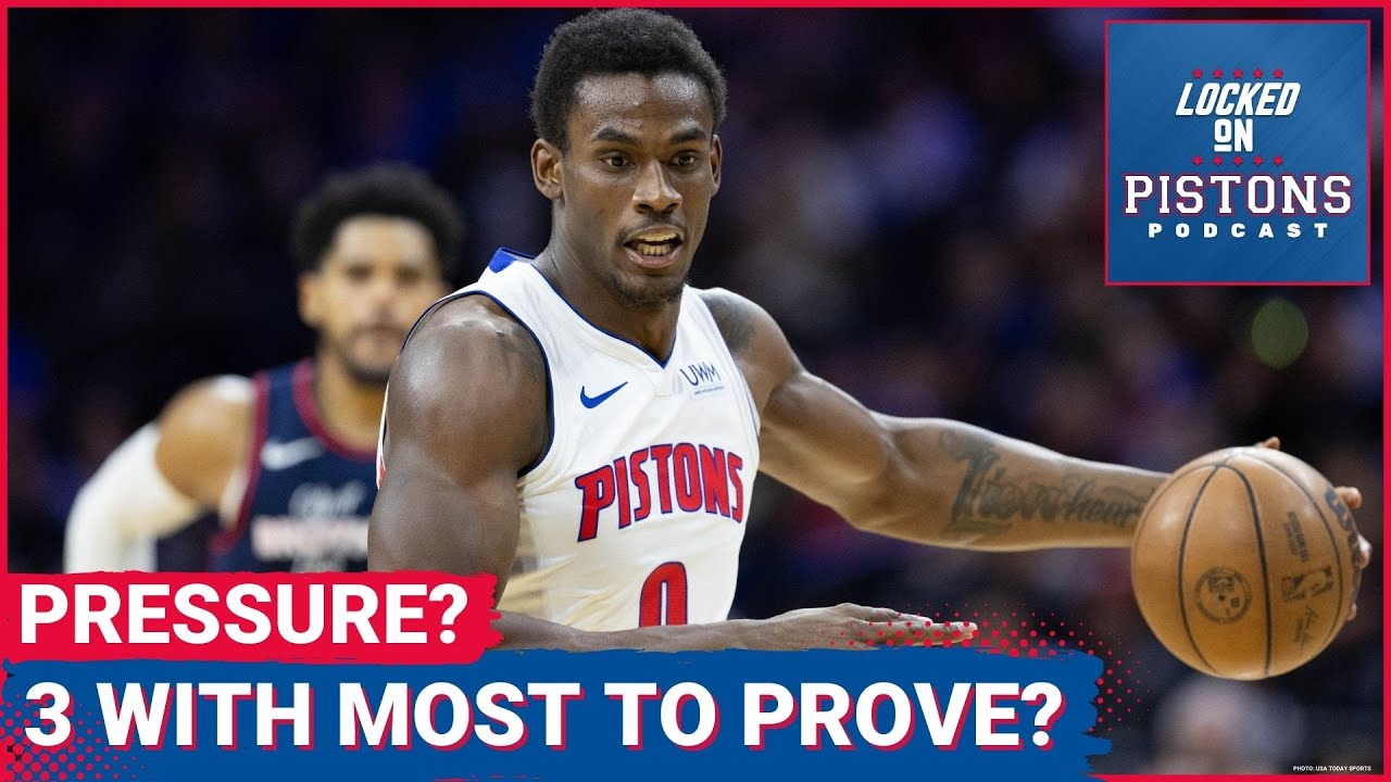 Three Detroit Pistons Players With The Most To Prove This Season Are...