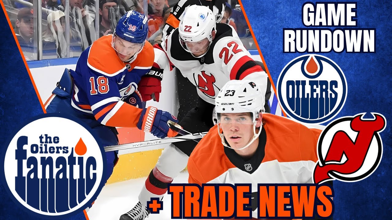 Edmonton Oilers News | Game Rundown @ Devils | Trade News
