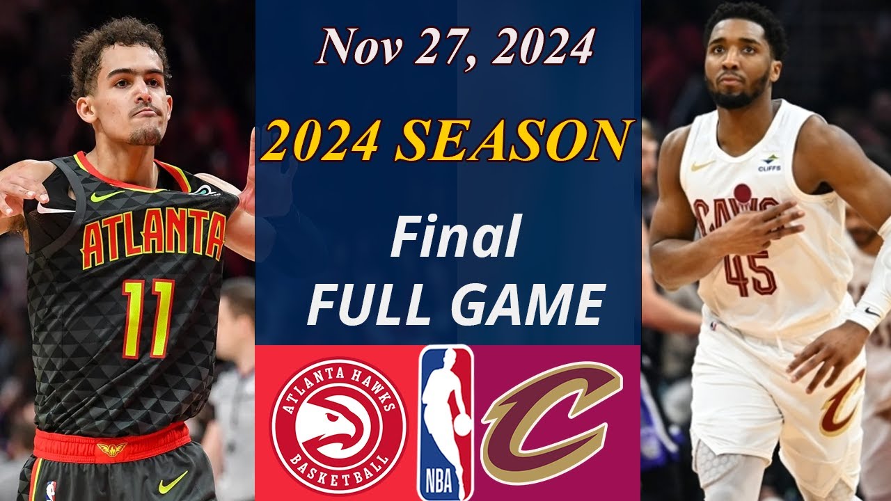 Atlanta Hawks vs Cleveland Cavaliers Full Game Final  Nov 27, 2024 | NBA TODAY